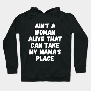 Ain't a woman alive that can take my mama's place Hoodie